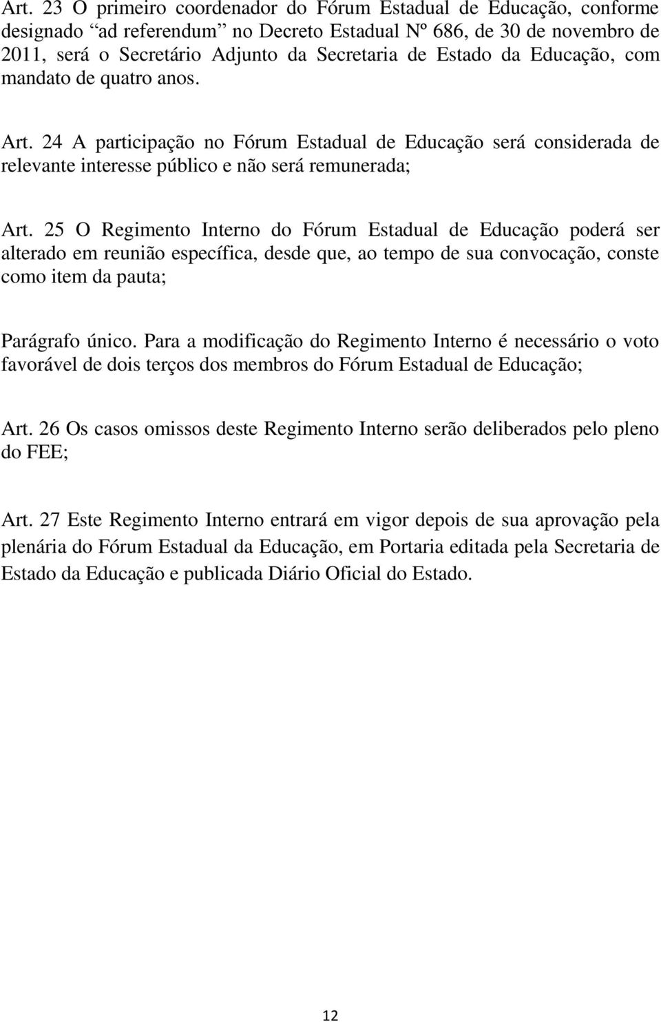 25 O Regimento Interno do Fórum Estadual de Educação poderá ser alterado em reunião específica, desde que, ao tempo de sua convocação, conste como item da pauta; Parágrafo único.