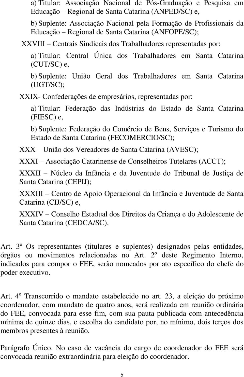 Trabalhadores em Santa Catarina (UGT/SC); XXIX- Confederações de empresários, representadas por: a) Titular: Federação das Indústrias do Estado de Santa Catarina (FIESC) e, b) Suplente: Federação do