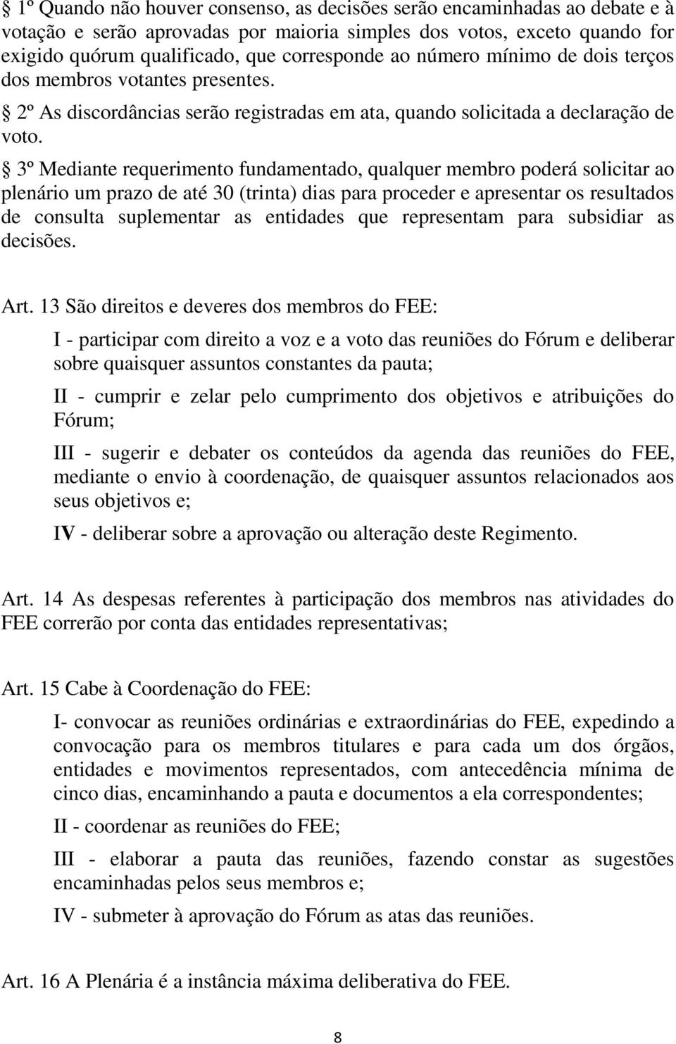 3º Mediante requerimento fundamentado, qualquer membro poderá solicitar ao plenário um prazo de até 30 (trinta) dias para proceder e apresentar os resultados de consulta suplementar as entidades que