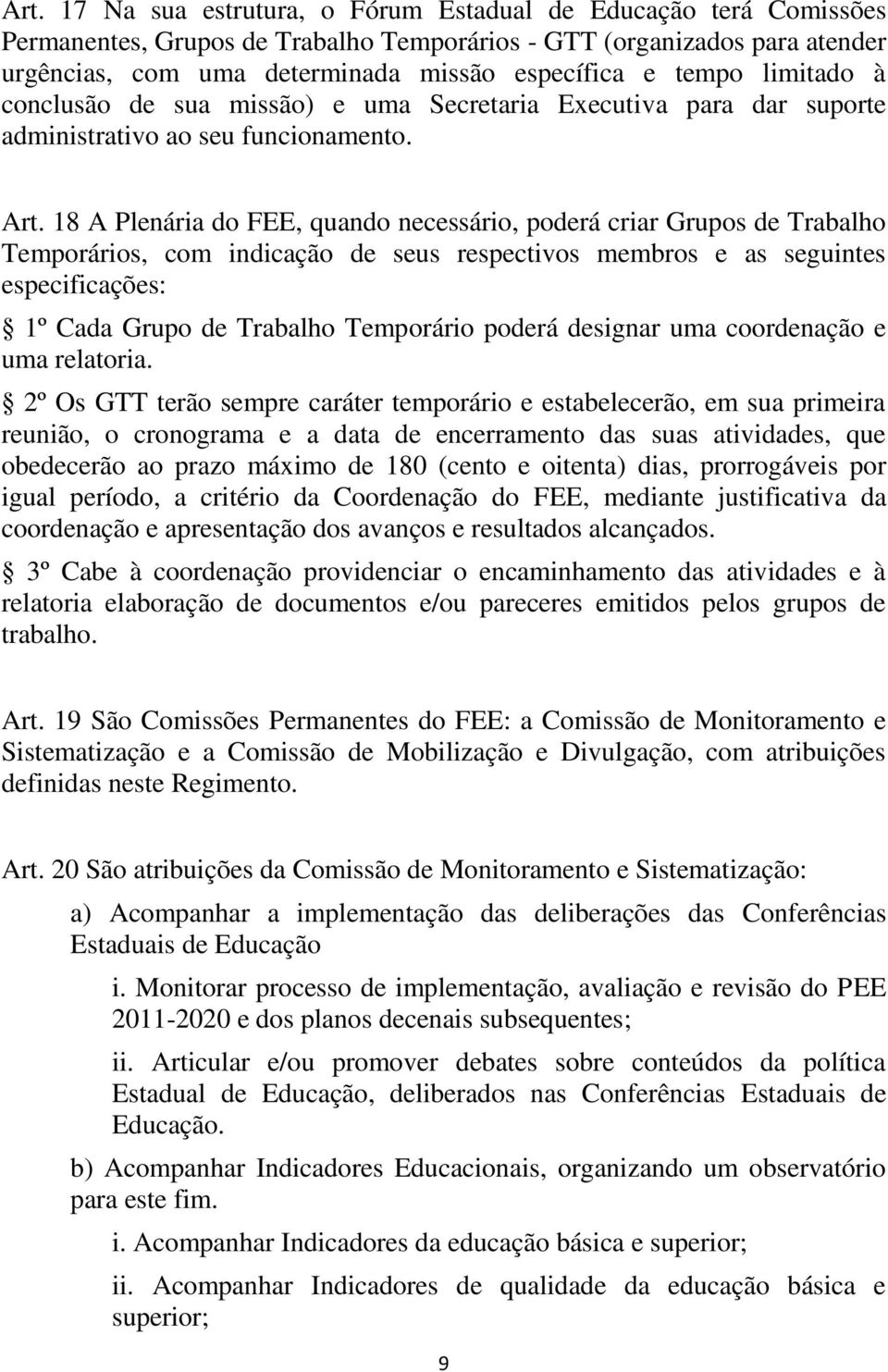 18 A Plenária do FEE, quando necessário, poderá criar Grupos de Trabalho Temporários, com indicação de seus respectivos membros e as seguintes especificações: 1º Cada Grupo de Trabalho Temporário