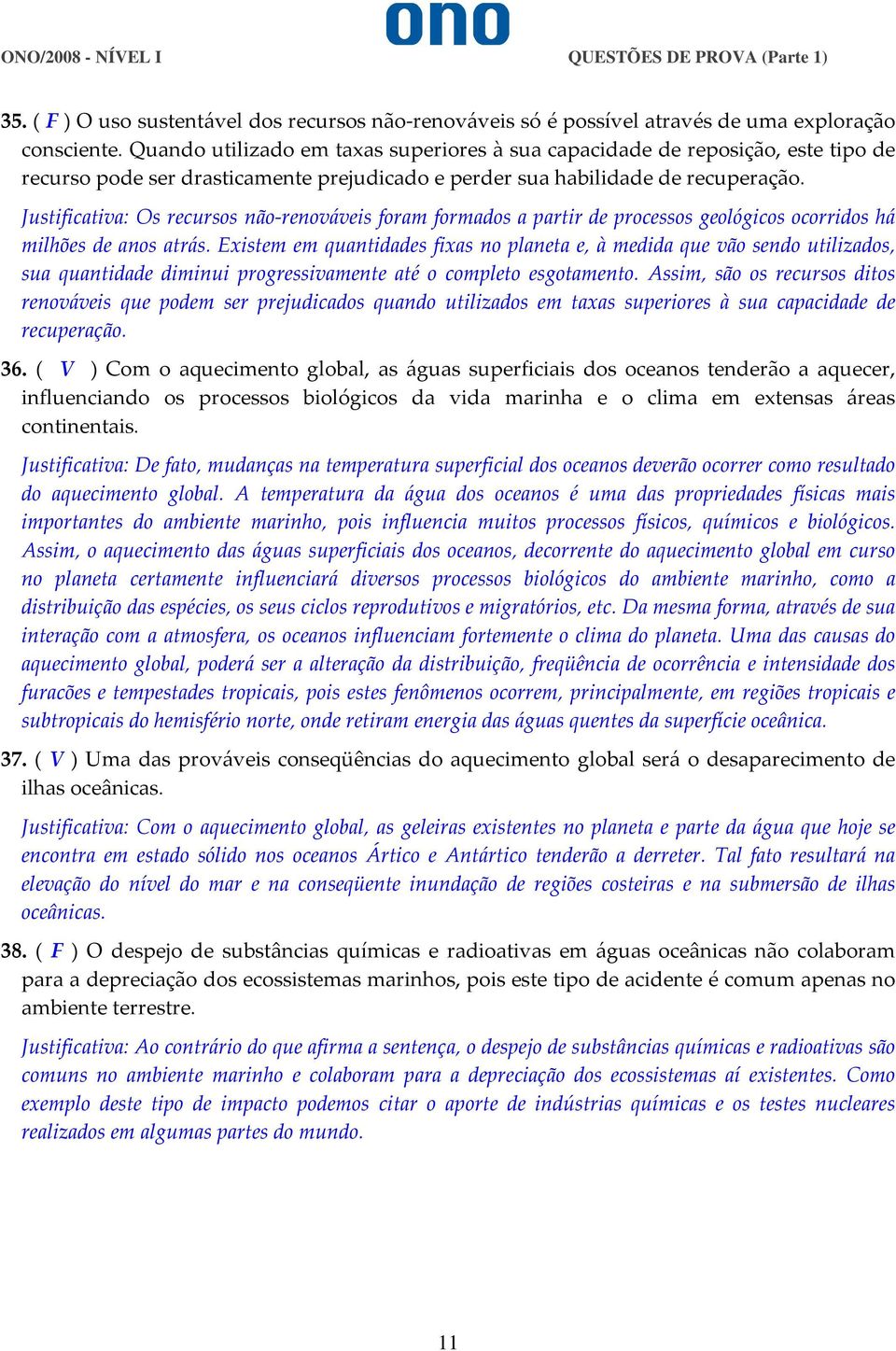 Justificativa: Os recursos não-renováveis foram formados a partir de processos geológicos ocorridos há milhões de anos atrás.