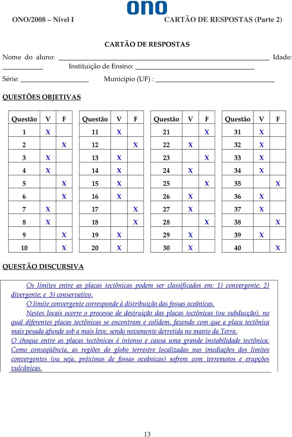 QUESTÃO DISCURSIVA Os limites entre as placas tectônicas podem ser classificados em: 1) convergente; 2) divergente; e 3) conservativo.