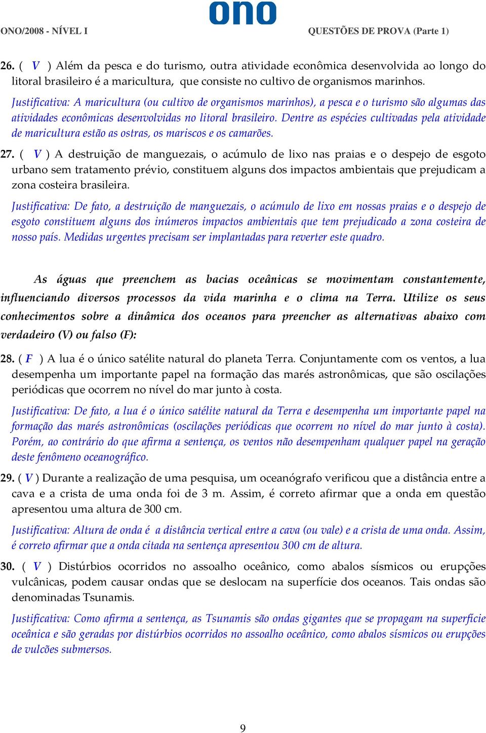 Dentre as espécies cultivadas pela atividade de maricultura estão as ostras, os mariscos e os camarões. 27.