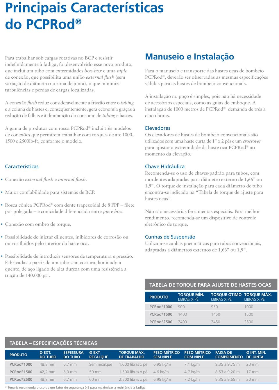 A conexão flush reduz consideravelmente a fricção entre o tubing e a coluna de hastes e, conseqüentemente, gera economia graças à redução de falhas e à diminuição do consumo de tubing e hastes.