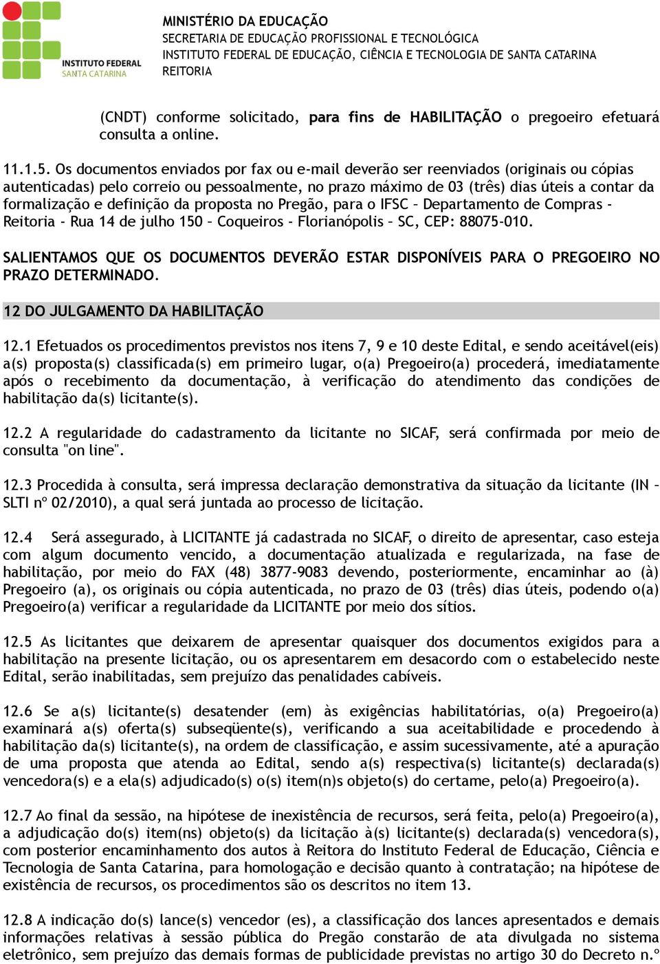 definição da proposta no Pregão, para o IFSC Departamento de Compras - Reitoria - Rua 14 de julho 150 Coqueiros - Florianópolis SC, CEP: 88075-010.