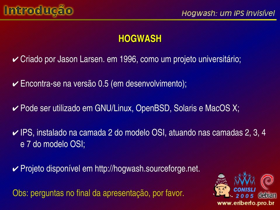 5 (em desenvolvimento); Pode ser utilizado em GNU/Linux, OpenBSD, Solaris e MacOS X; IPS,