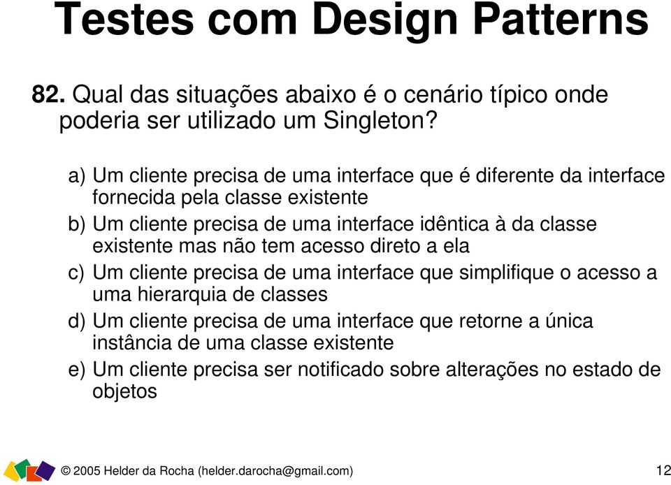 da classe existente mas não tem acesso direto a ela c) Um cliente precisa de uma interface que simplifique o acesso a uma hierarquia de classes d) Um