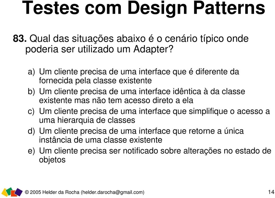 classe existente mas não tem acesso direto a ela c) Um cliente precisa de uma interface que simplifique o acesso a uma hierarquia de classes d) Um