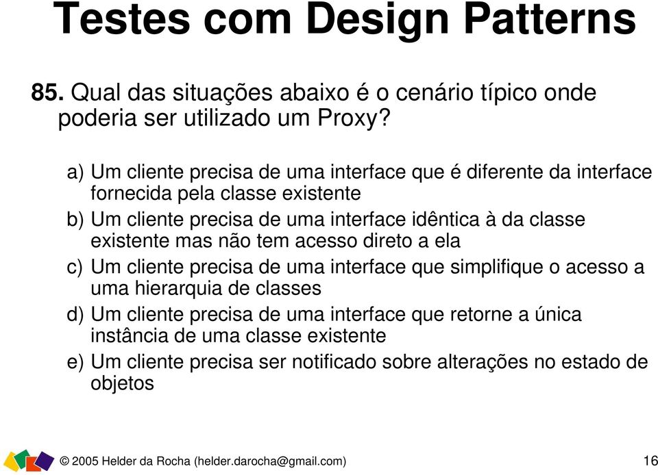 da classe existente mas não tem acesso direto a ela c) Um cliente precisa de uma interface que simplifique o acesso a uma hierarquia de classes d) Um