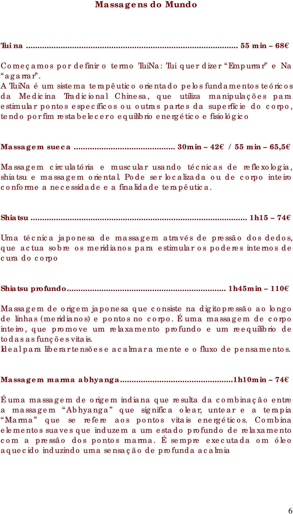 corpo, tendo por fim restabelecer o equilíbrio energético e fisiológico Massagem sueca.