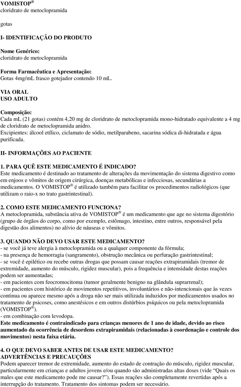 Excipientes: álcool etílico, ciclamato de sódio, metilparabeno, sacarina sódica di-hidratada e água purificada. II- INFORMAÇÕES AO PACIENTE 1. PARA QUÊ ESTE MEDICAMENTO É INDICADO?