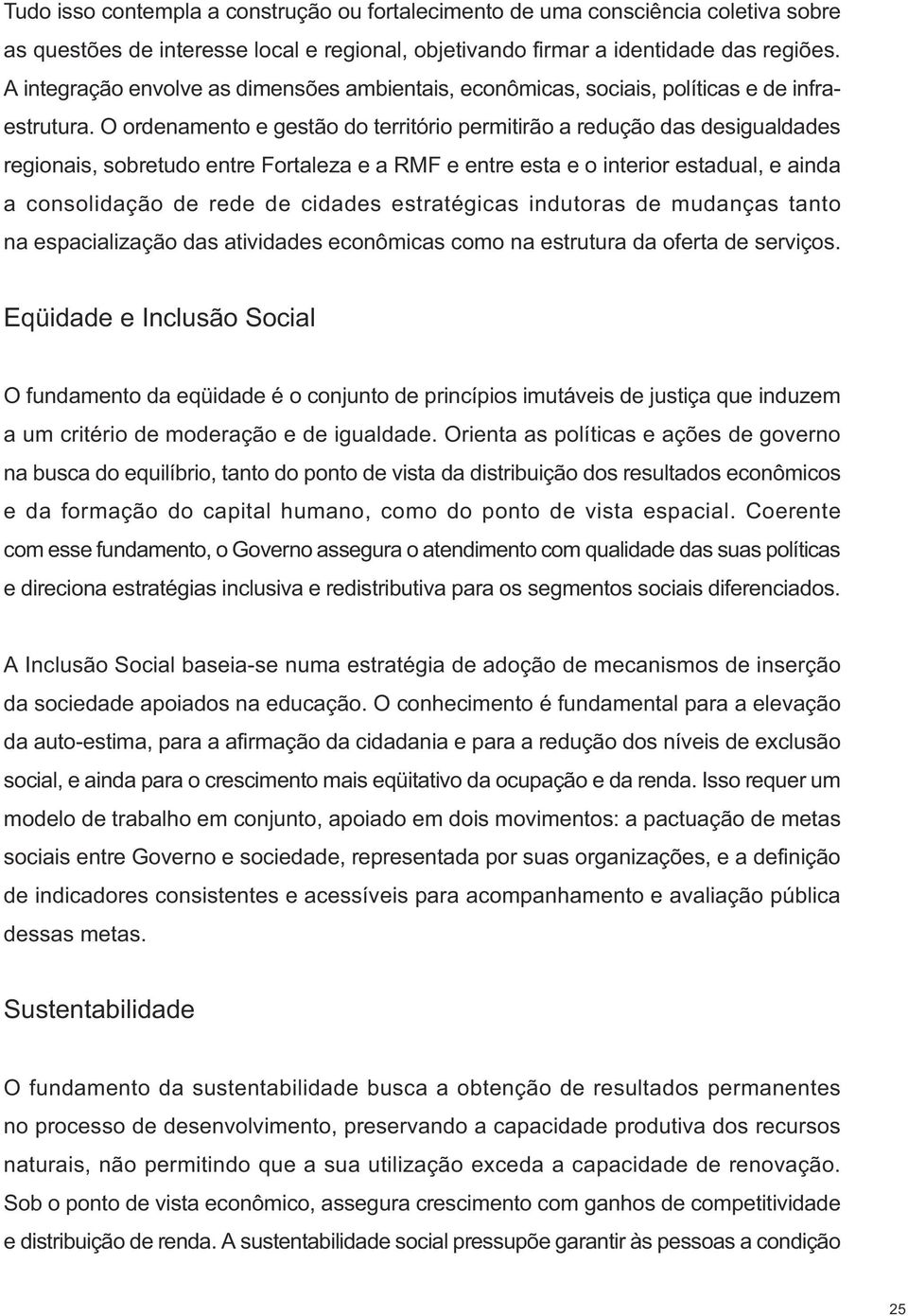 O ordenamento e gestão do território permitirão a redução das desigualdades regionais, sobretudo entre Fortaleza e a RMF e entre esta e o interior estadual, e ainda a consolidação de rede de cidades