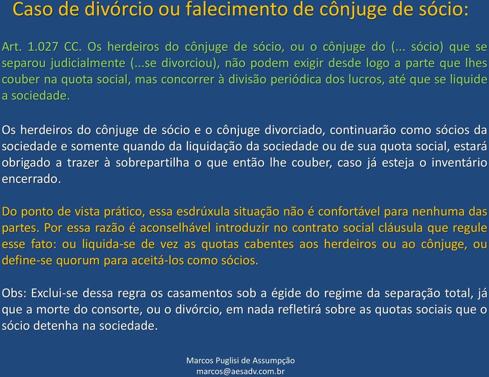 Os herdeiros do cônjuge de sócio e o cônjuge divorciado, continuarão como sócios da sociedade e somente quando da liquidação da sociedade ou de sua quota social, estará obrigado a trazer à