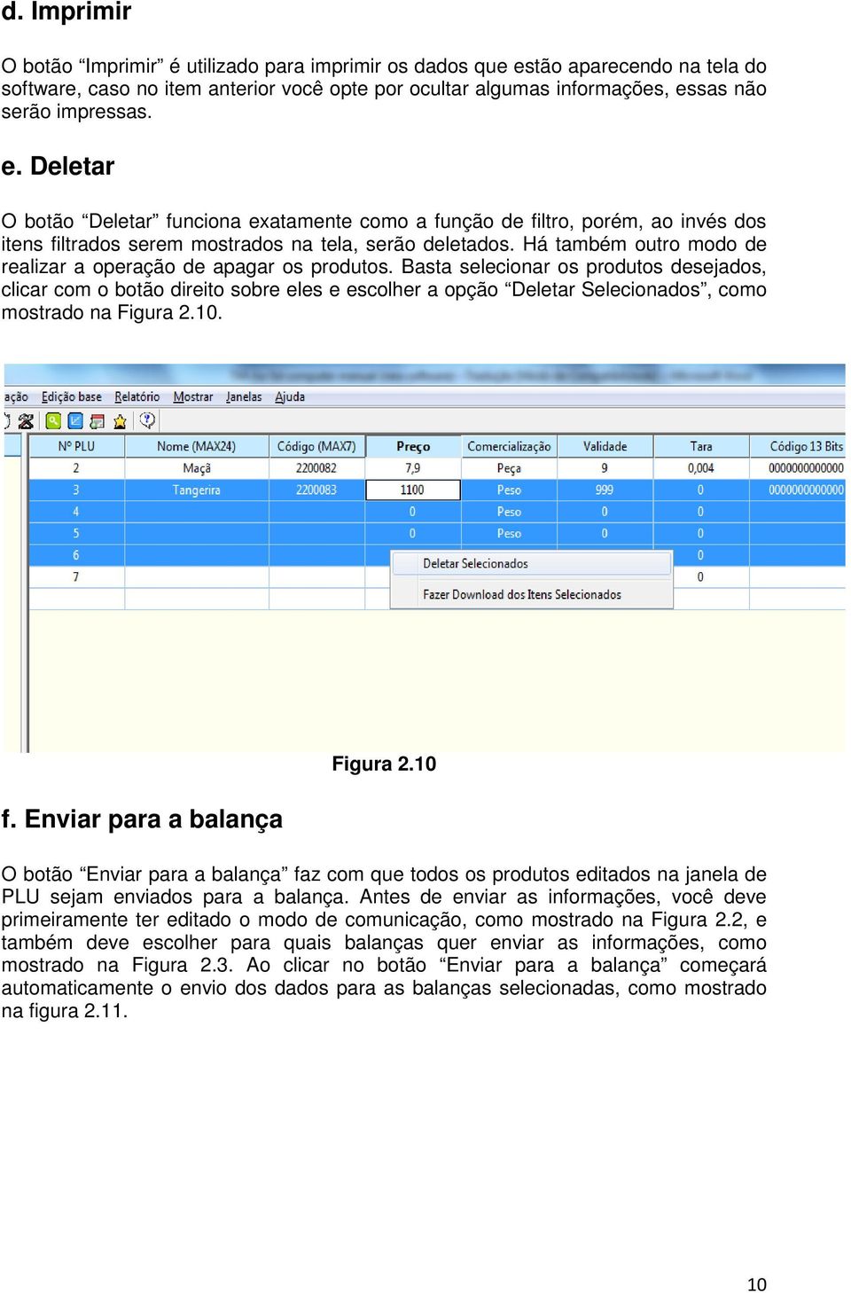 sas não serão impressas. e. Deletar O botão Deletar funciona exatamente como a função de filtro, porém, ao invés dos itens filtrados serem mostrados na tela, serão deletados.