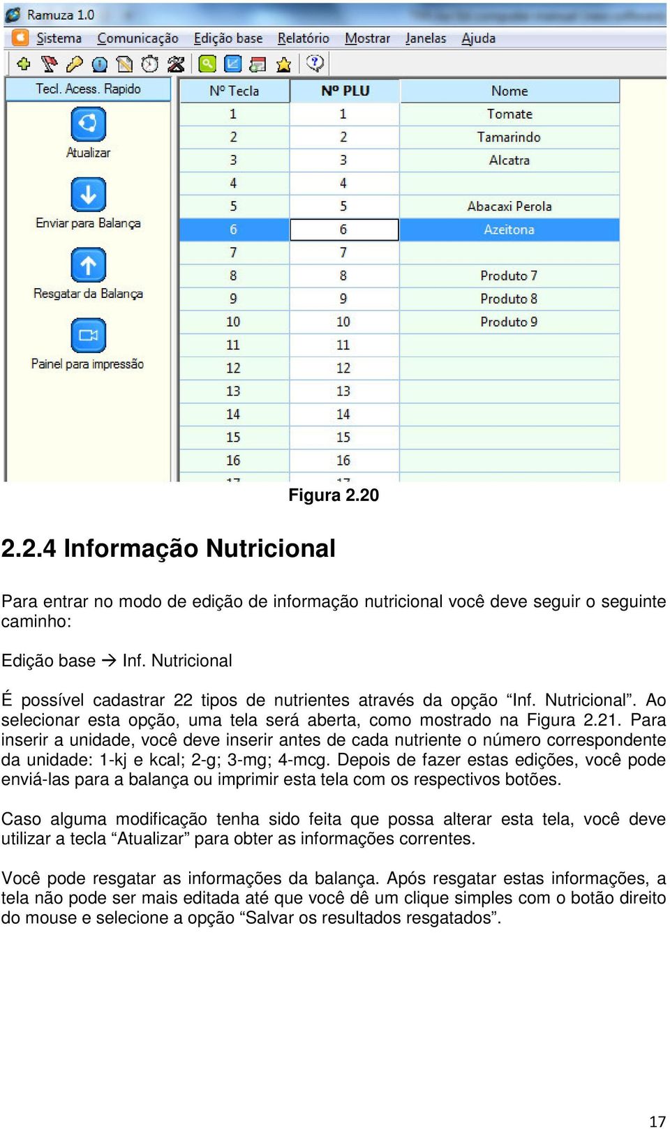 Para inserir a unidade, você deve inserir antes de cada nutriente o número correspondente da unidade: 1-kj e kcal; 2-g; 3-mg; 4-mcg.