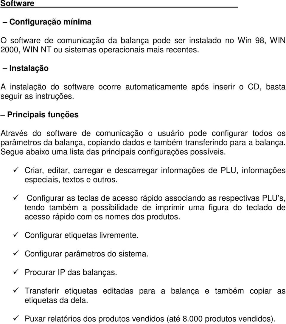 Principais funções Através do software de comunicação o usuário pode configurar todos os parâmetros da balança, copiando dados e também transferindo para a balança.