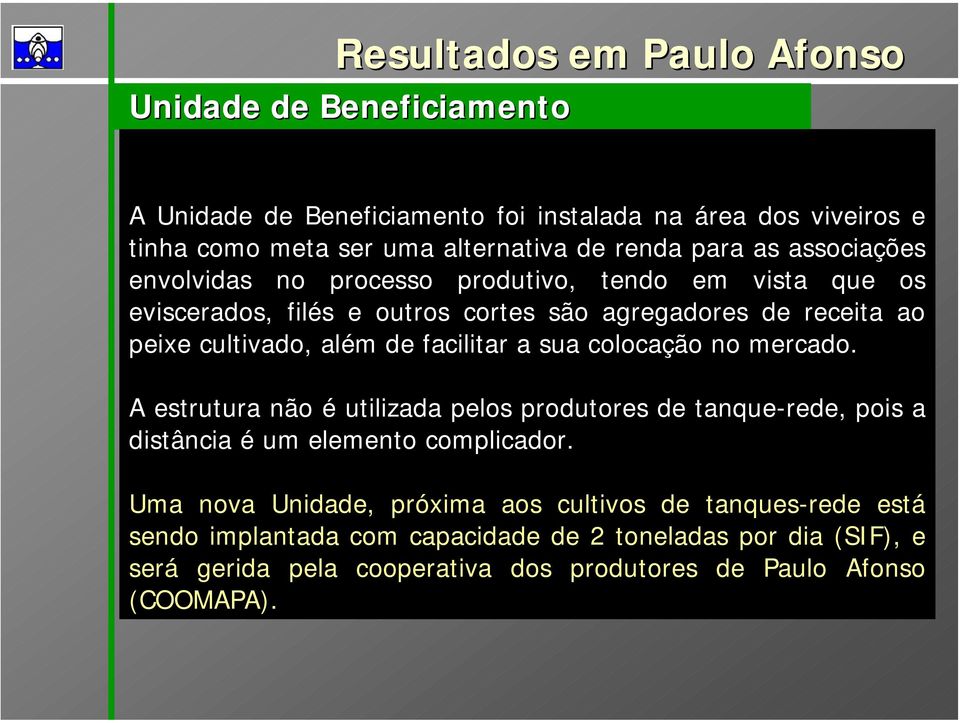 facilitar a sua colocação no mercado. A estrutura não é utilizada pelos produtores de tanque-rede, pois a distância é um elemento complicador.