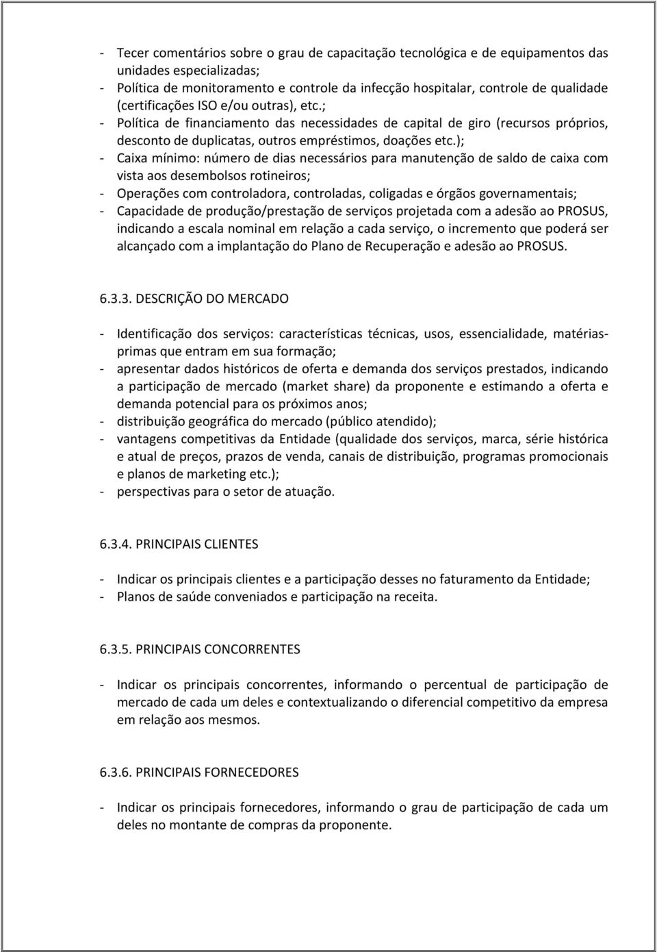 ); Caixa mínimo: número de dias necessários para manutenção de saldo de caixa com vista aos desembolsos rotineiros; Operações com controladora, controladas, coligadas e órgãos governamentais;