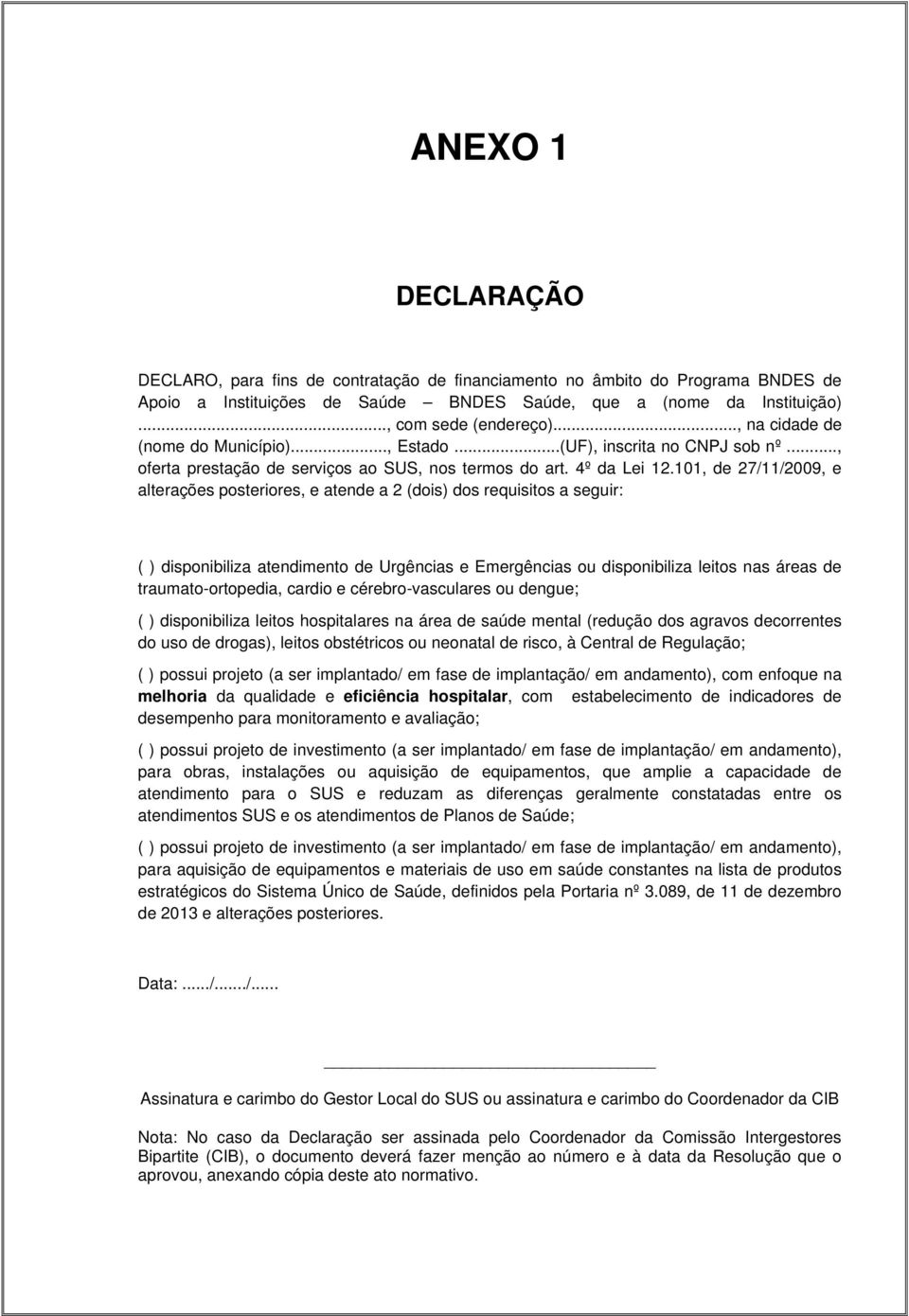 101, de 27/11/2009, e alterações posteriores, e atende a 2 (dois) dos requisitos a seguir: ( ) disponibiliza atendimento de Urgências e Emergências ou disponibiliza leitos nas áreas de