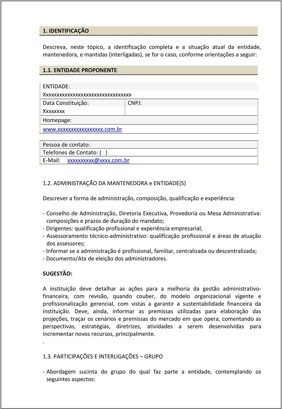 ADMINISTRAÇÃO DA MANTENEDORA e ENTIDADE(S) Descrever a forma de administração, composição, qualificação e experiência: Conselho de Administração, Diretoria Executiva, Provedoria ou Mesa