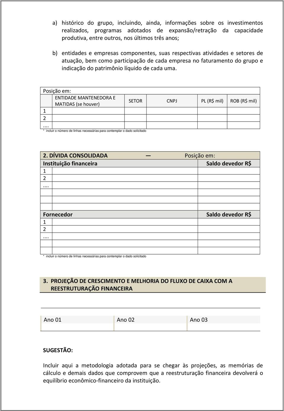 Posição em: ENTIDADE MANTENEDORA E MATIDAS (se houver) SETOR CNPJ PL (R$ mil) ROB (R$ mil) 1 2... * incluir o número de linhas necessárias para contemplar o dado solicitado 2.