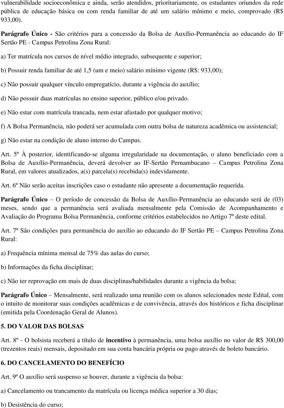 Parágrafo Único - São critérios para a concessão da Bolsa de Auxílio-Permanência ao educando do IF Sertão PE - Campus Petrolina Zona Rural: a) Ter matrícula nos cursos de nível médio integrado,