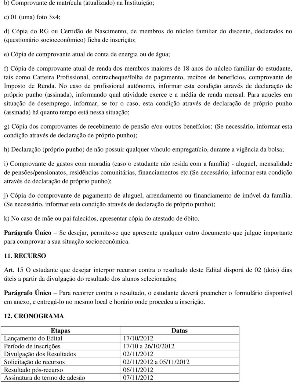 estudante, tais como Carteira Profissional, contracheque/folha de pagamento, recibos de benefícios, comprovante de Imposto de Renda.