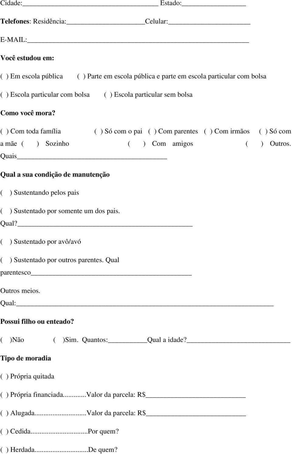 Quais Qual a sua condição de manutenção ( ) Sustentando pelos pais ( ) Sustentado por somente um dos pais. Qual? ( ) Sustentado por avô/avó ( ) Sustentado por outros parentes.