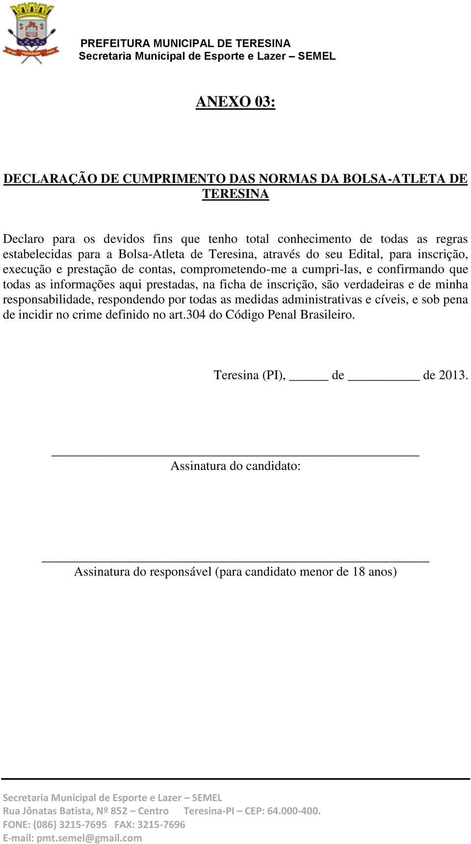 informações aqui prestadas, na ficha de inscrição, são verdadeiras e de minha responsabilidade, respondendo por todas as medidas administrativas e cíveis, e sob pena de