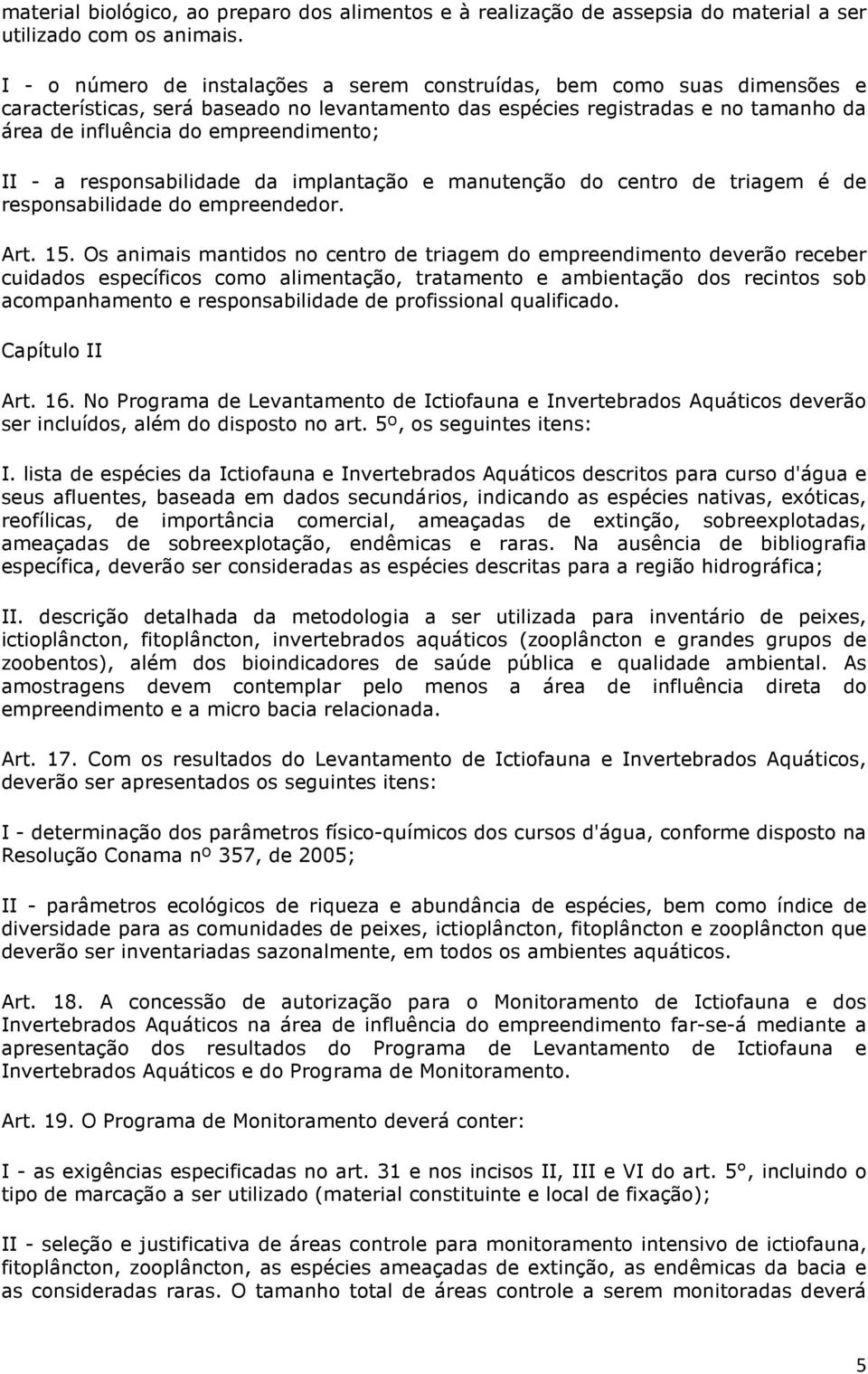 II - a responsabilidade da implantação e manutenção do centro de triagem é de responsabilidade do empreendedor. Art. 15.