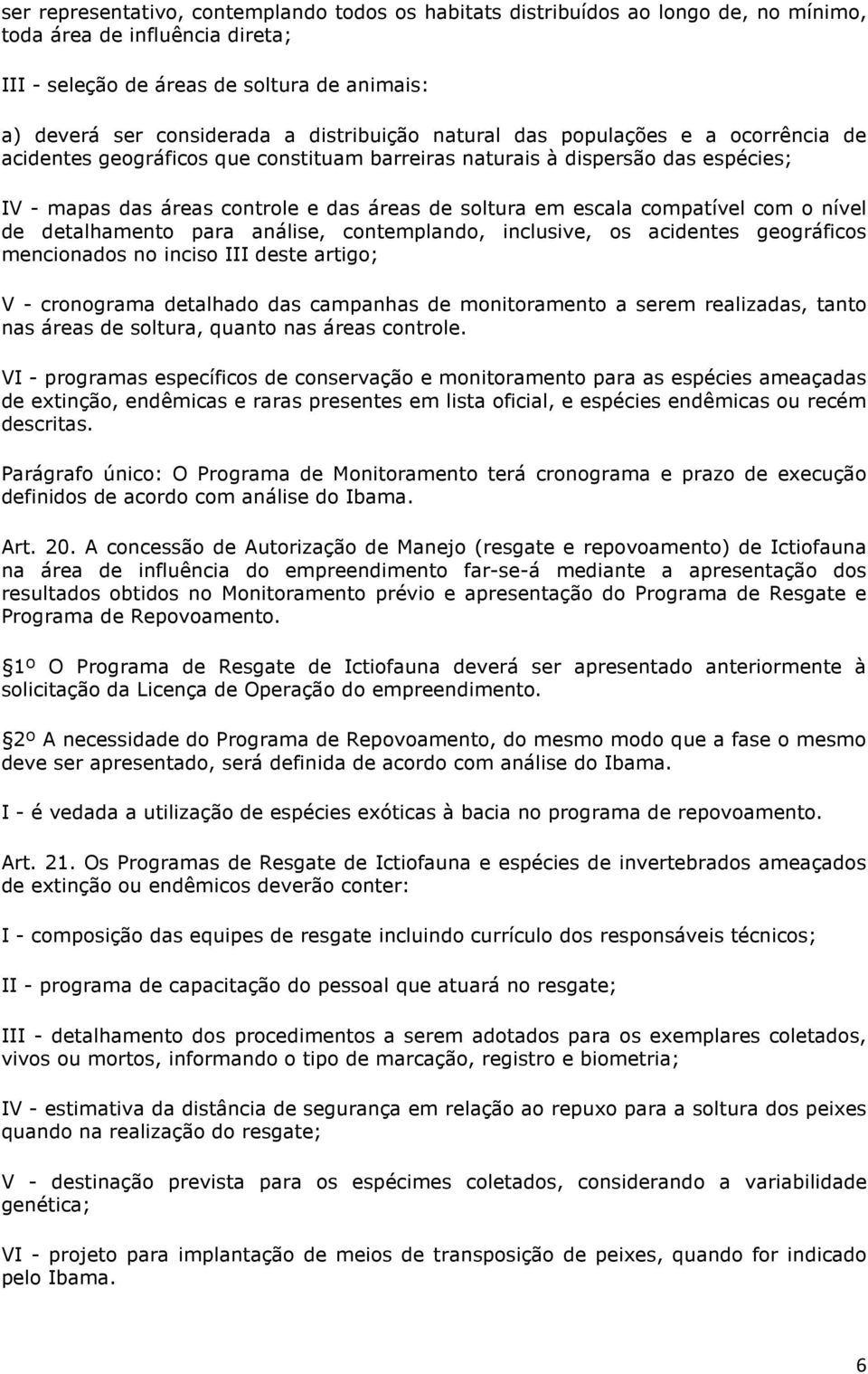 compatível com o nível de detalhamento para análise, contemplando, inclusive, os acidentes geográficos mencionados no inciso III deste artigo; V - cronograma detalhado das campanhas de monitoramento