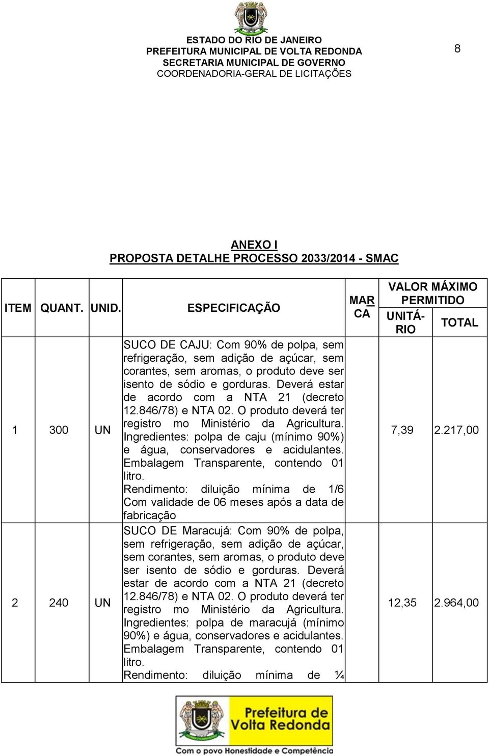 Deverá estar de acordo com a NTA 21 (decreto 12.846/78) e NTA 02. O produto deverá ter registro mo Ministério da Agricultura.