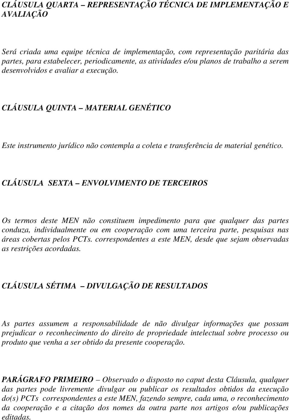 CLÁUSULA SEXTA ENVOLVIMENTO DE TERCEIROS Os termos deste MEN não constituem impedimento para que qualquer das partes conduza, individualmente ou em cooperação com uma terceira parte, pesquisas nas