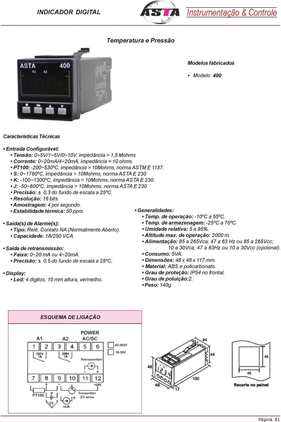 J: -50~800ºC, impedância > 10Mohms, norma ASTA E 230 Precisão: ± 0,3 do fundo de escala a 25ºC. Resolução: 16 bits. Amostragem: 4 por segundo. Estabilidade térmica: 50 ppm.