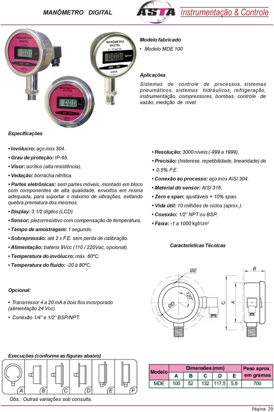 Partes eletrônicas: sem partes móveis, montado em bloco com componentes de alta qualidade, envoltos em resina adequada, para suportar o máximo de vibrações, evitando quebra prematura dos mesmos.