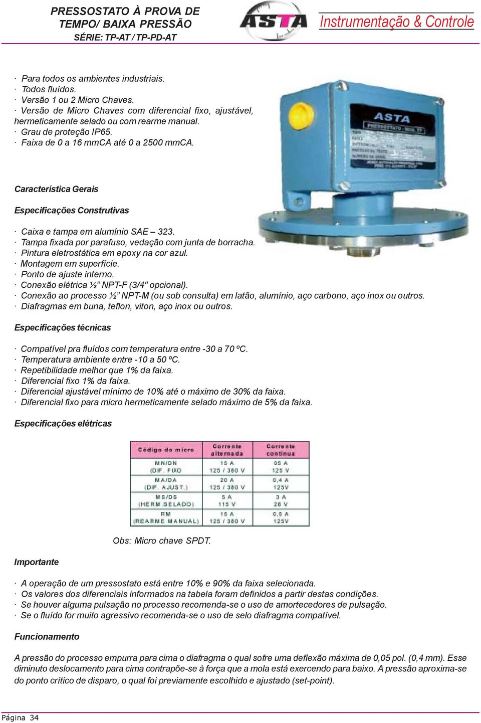 Característica Gerais Especificações Construtivas Caixa e tampa em alumínio SAE 323. Tampa fixada por parafuso, vedação com junta de borracha. Pintura eletrostática em epoxy na cor azul.