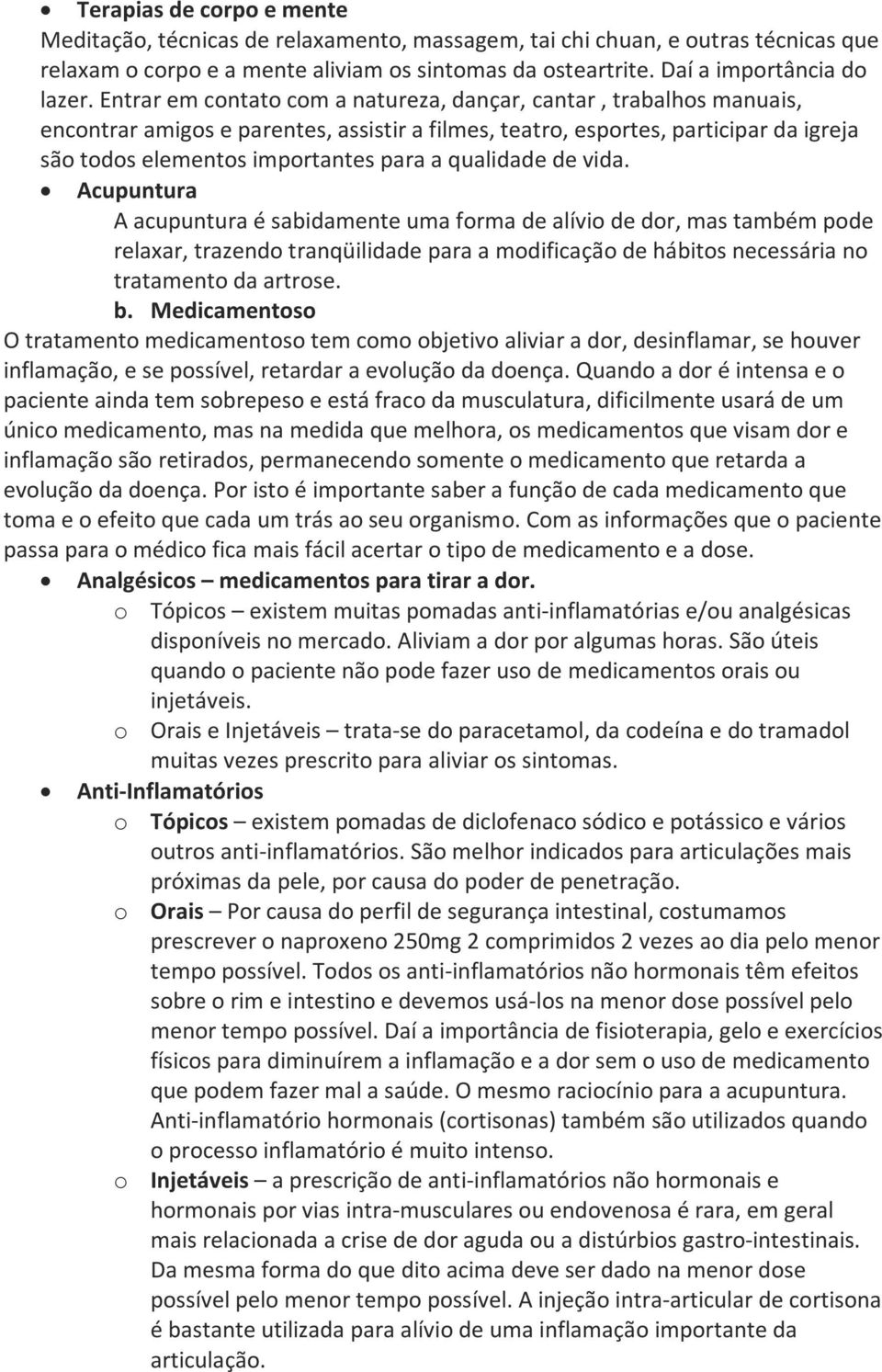 qualidade de vida. Acupuntura A acupuntura é sabidamente uma forma de alívio de dor, mas também pode relaxar, trazendo tranqüilidade para a modificação de hábitos necessária no tratamento da artrose.