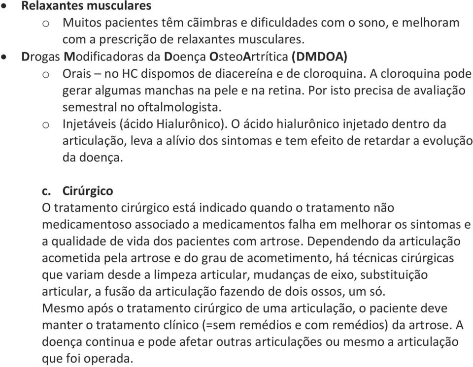 Por isto precisa de avaliação semestral no oftalmologista. o Injetáveis (ácido Hialurônico).