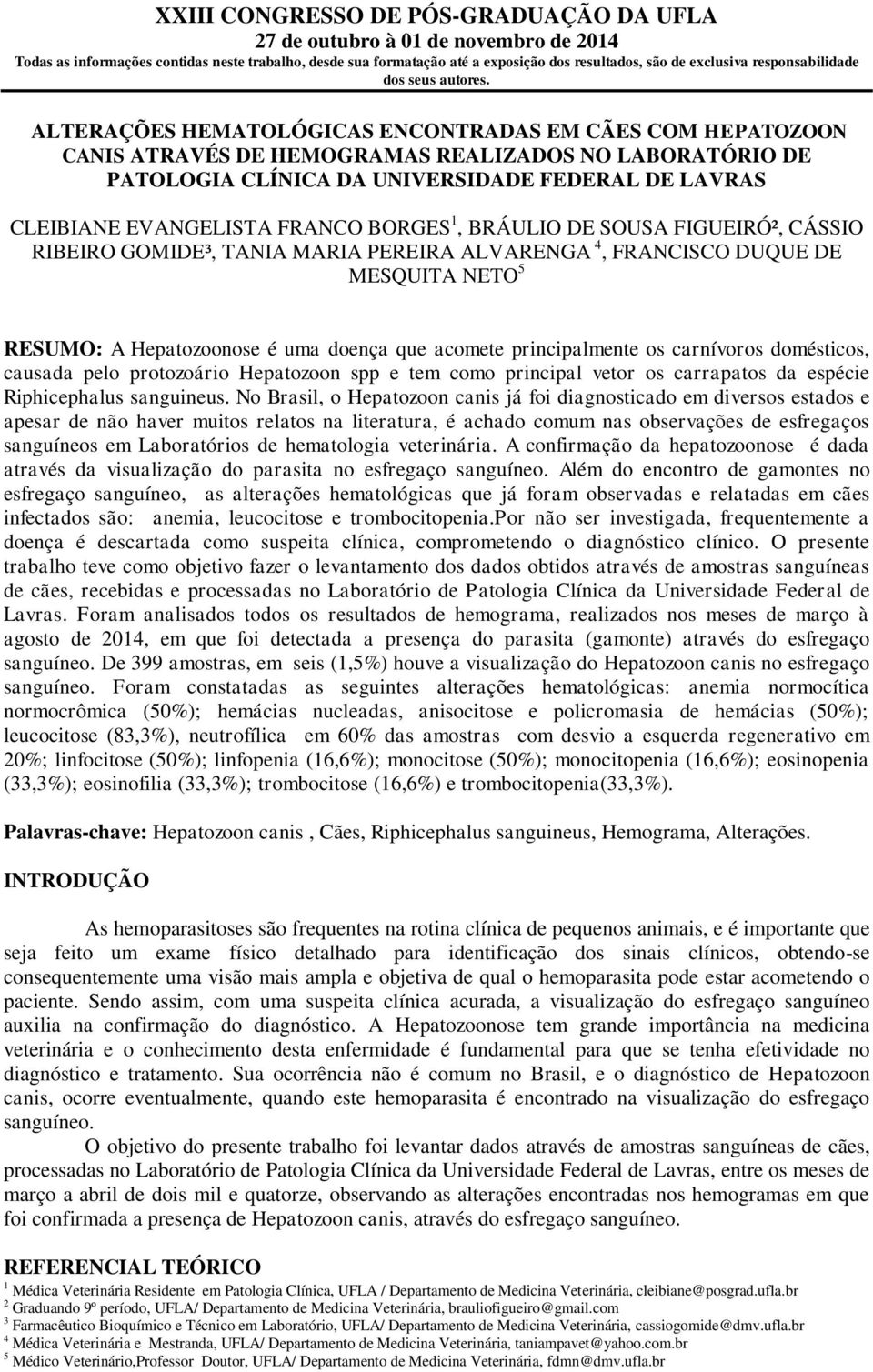 carnívoros domésticos, causada pelo protozoário Hepatozoon spp e tem como principal vetor os carrapatos da espécie Riphicephalus sanguineus.