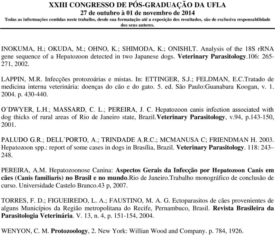 O DWYER, L.H.; MASSARD, C. L.; PEREIRA, J. C. Hepatozoon canis infection associated with dog thicks of rural areas of Rio de Janeiro state, Brazil.Veterinary Parasitology, v.94, p.143-150, 2001.