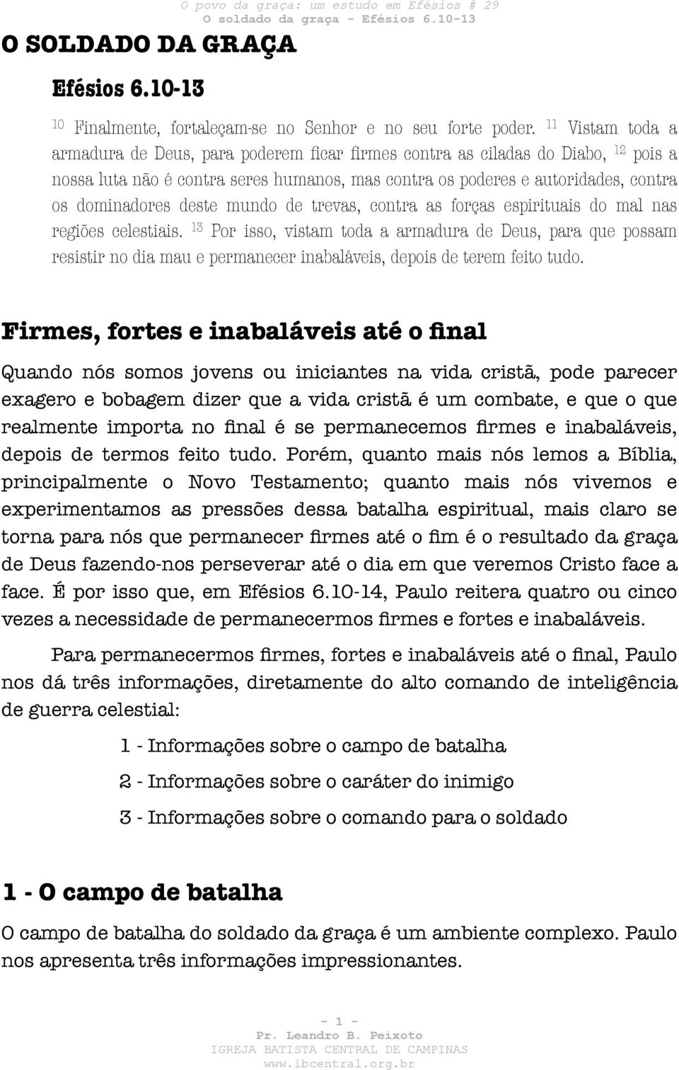 deste mundo de trevas, contra as forças espirituais do mal nas regiões celestiais.