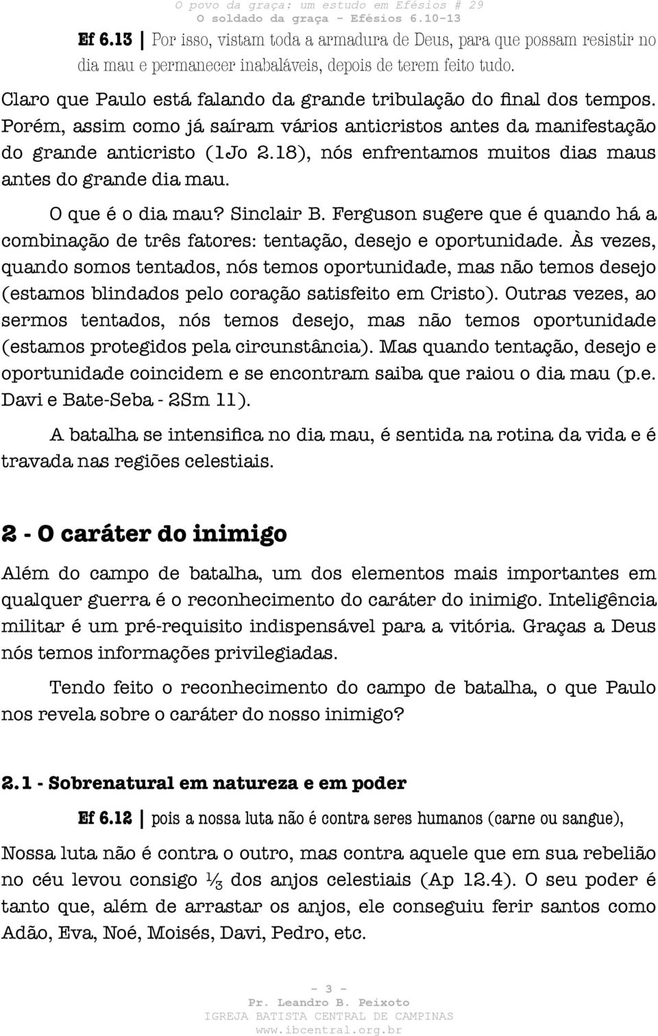 18), nós enfrentamos muitos dias maus antes do grande dia mau. O que é o dia mau? Sinclair B. Ferguson sugere que é quando há a combinação de três fatores: tentação, desejo e oportunidade.