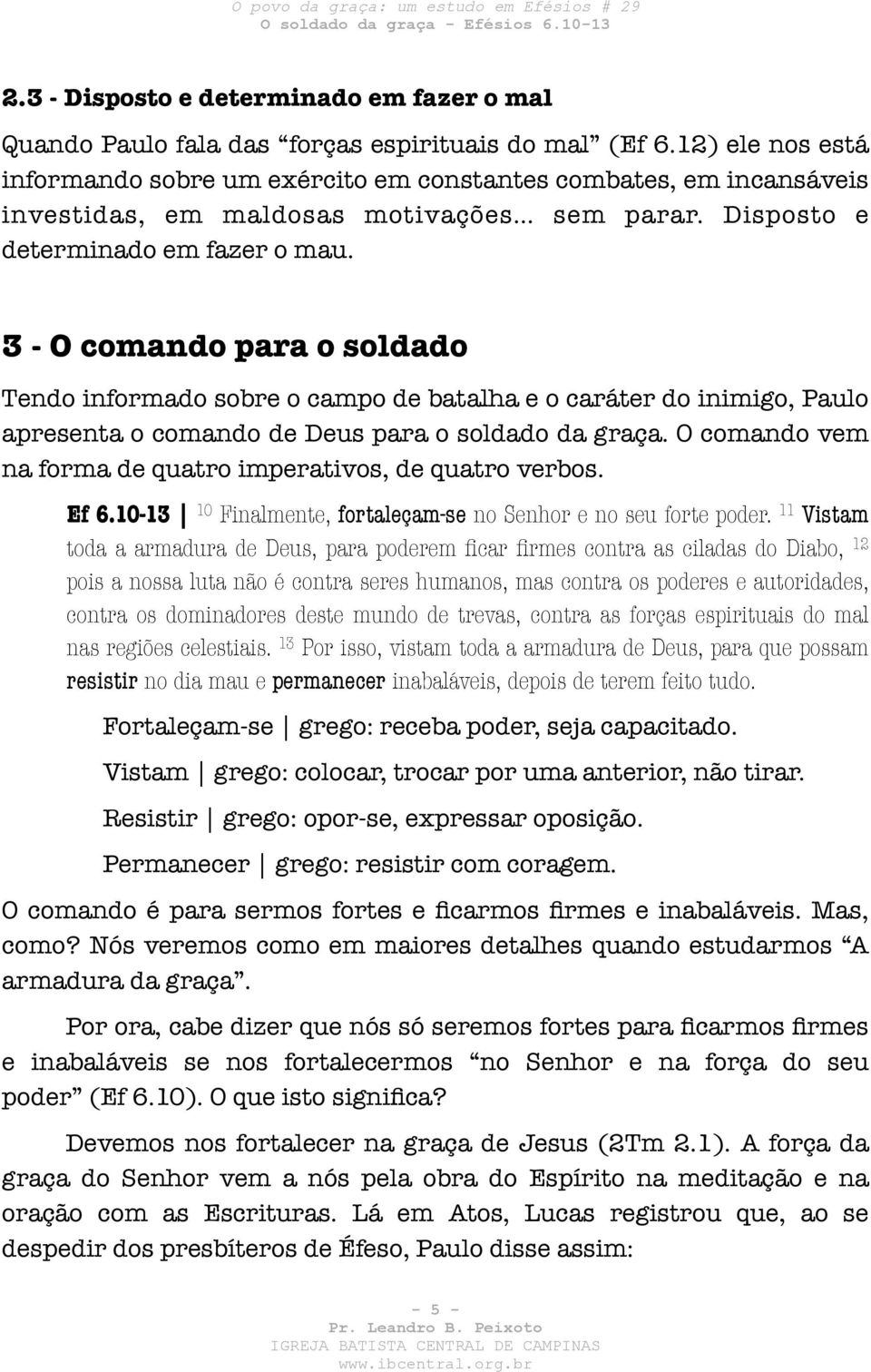 3 - O comando para o soldado Tendo informado sobre o campo de batalha e o caráter do inimigo, Paulo apresenta o comando de Deus para o soldado da graça.