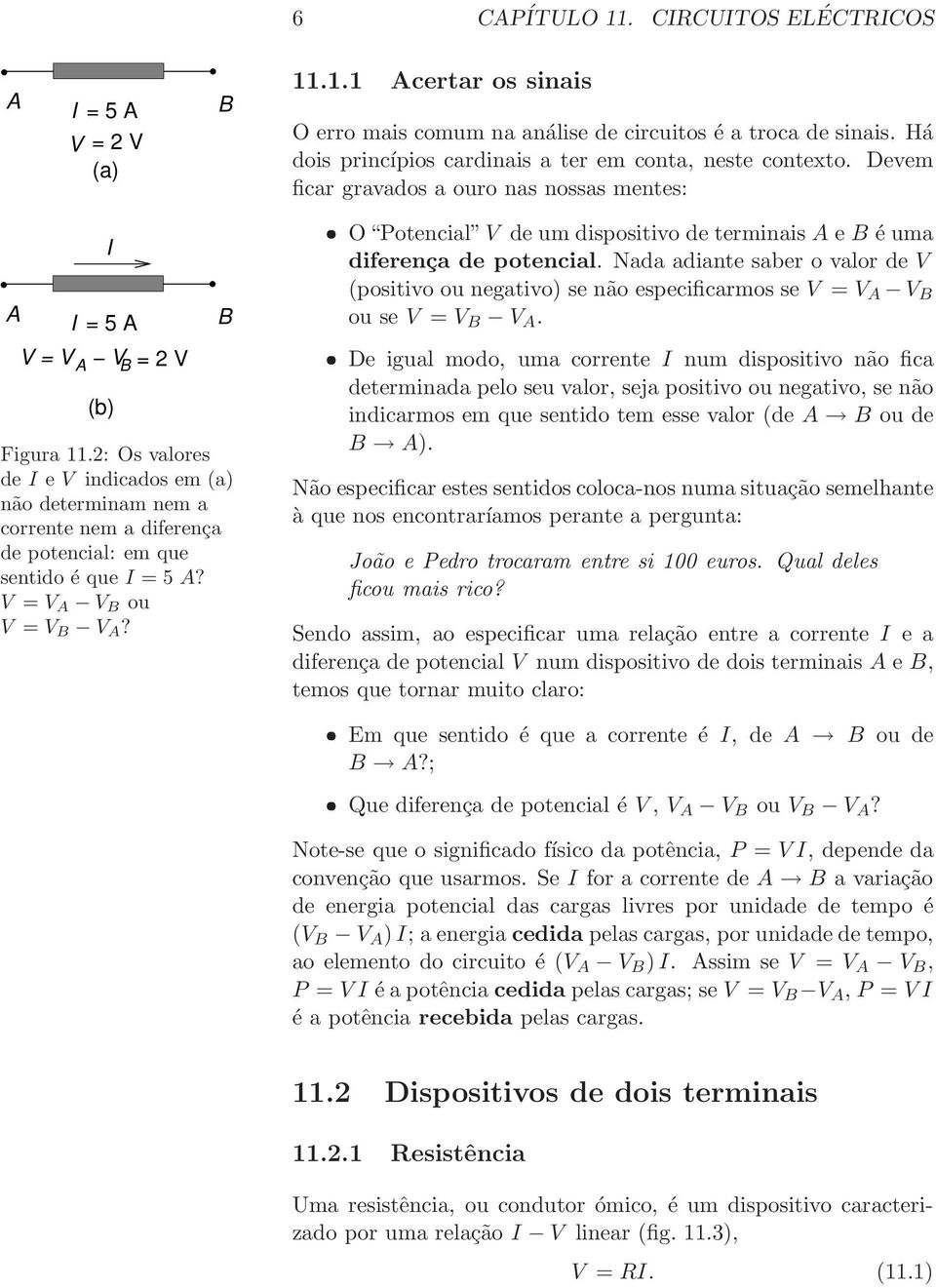 2: Os valores de e V indicados em (a) não determinam nem a corrente nem a diferença de potencial: em que sentido é que = 5 A? V = V A V B ou V = V B V A?