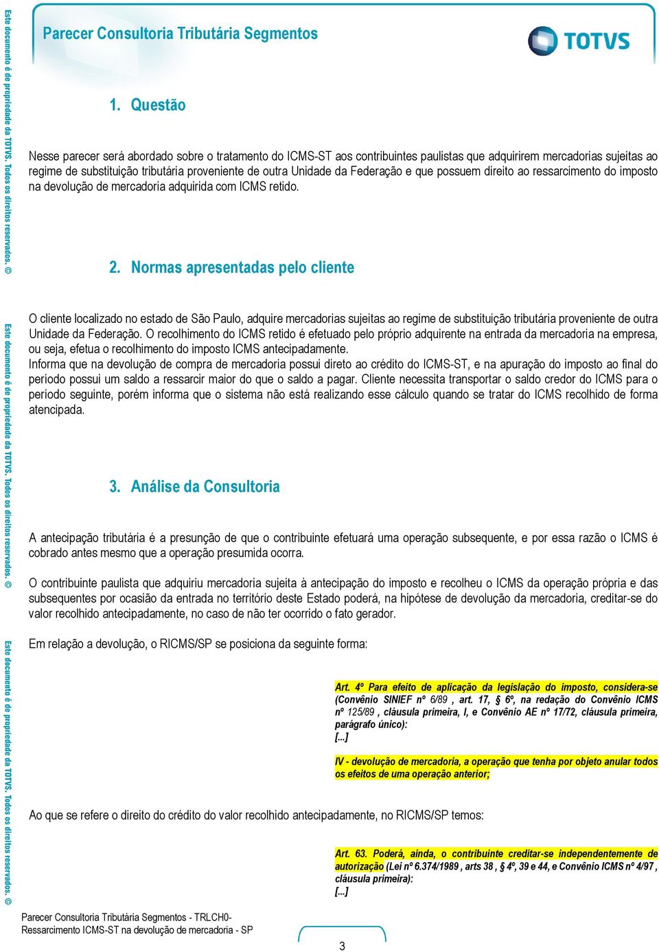 Normas apresentadas pelo cliente O cliente localizado no estado de São Paulo, adquire mercadorias sujeitas ao regime de substituição tributária proveniente de outra Unidade da Federação.