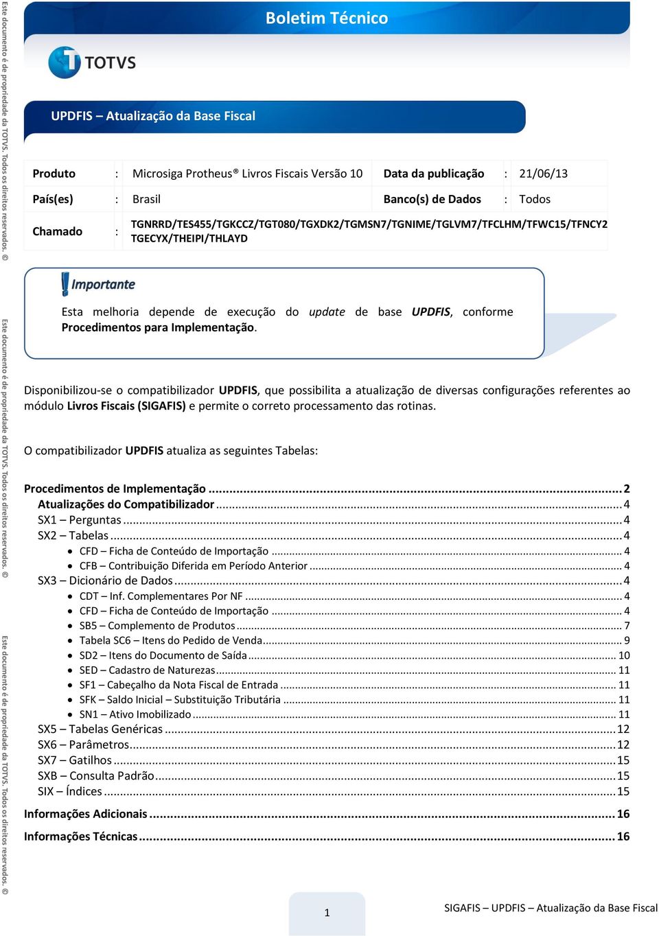 Disponibilizou-se o compatibilizador UPDFIS, que possibilita a atualização de diversas configurações referentes ao módulo Livros Fiscais (SIGAFIS) e permite o correto processamento das rotinas.