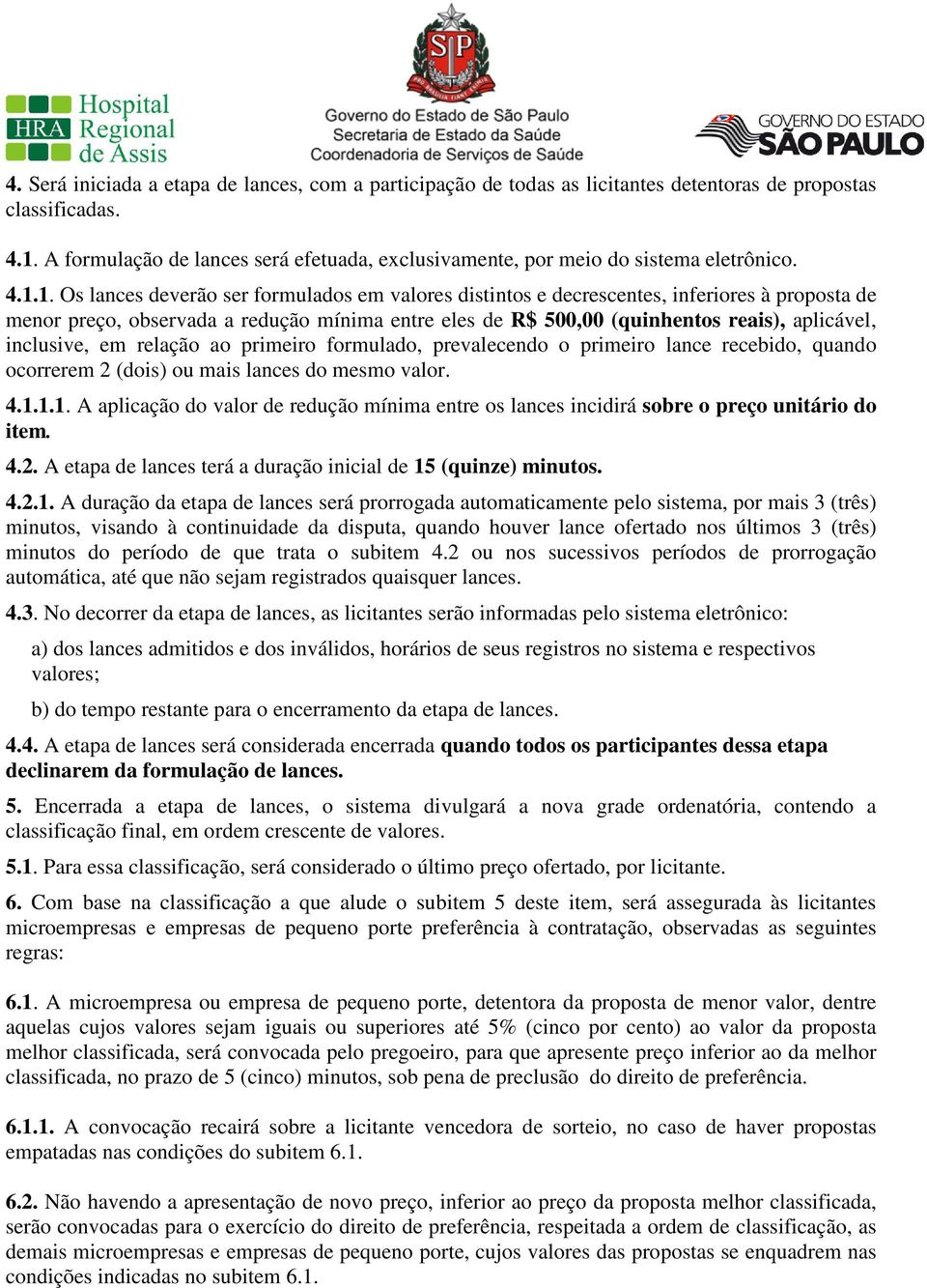 1. Os lances deverão ser formulados em valores distintos e decrescentes, inferiores à proposta de menor preço, observada a redução mínima entre eles de R$ 500,00 (quinhentos reais), aplicável,