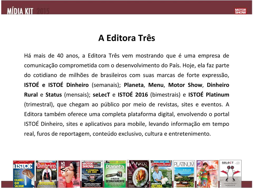 e Status (mensais); select e ISTOÉ 2016 (bimestrais) e ISTOÉ Platinum (trimestral), que chegam ao público por meio de revistas, sites e eventos.