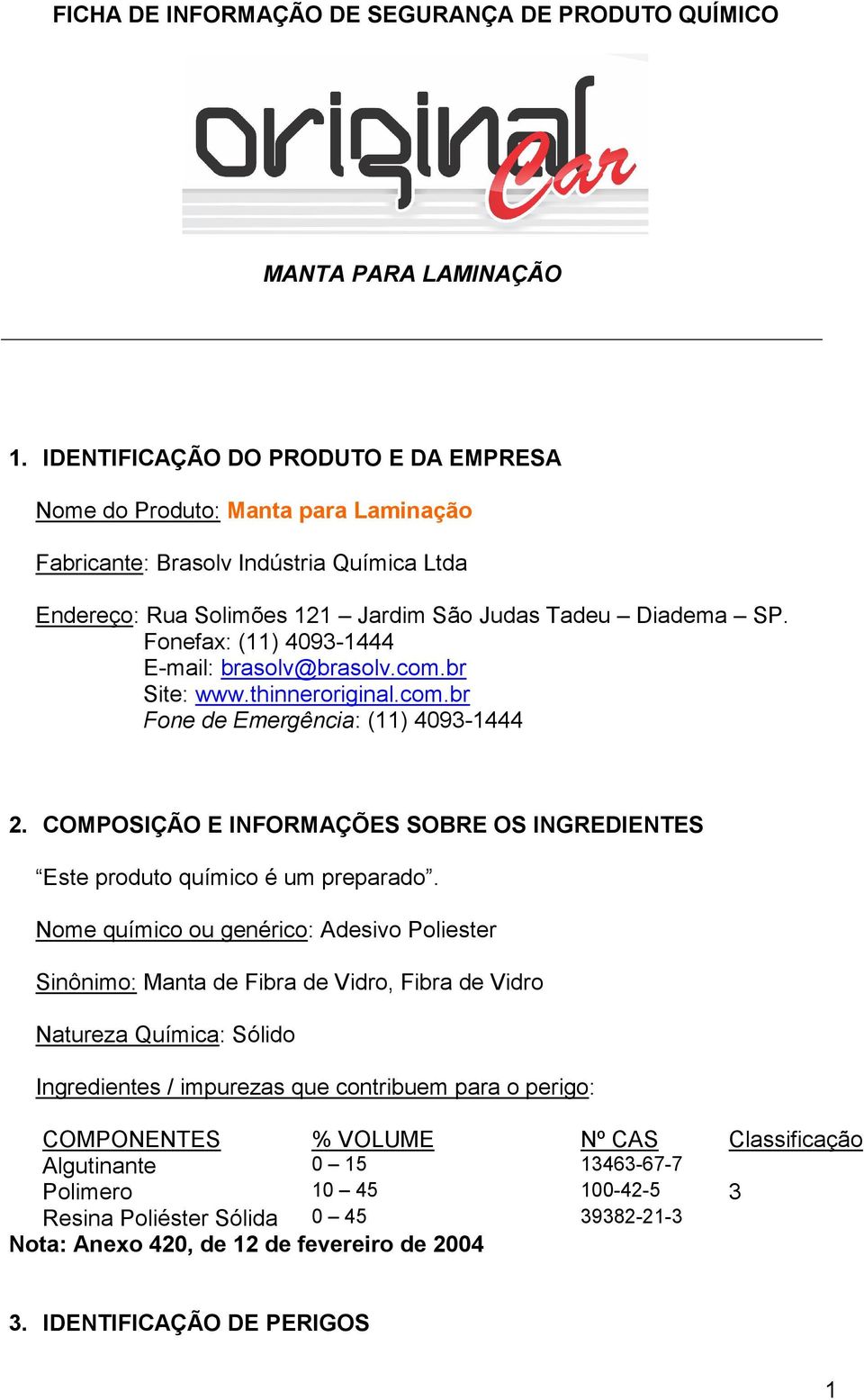 Fonefax: (11) 4093-1444 E-mail: brasolv@brasolv.com.br Site: www.thinneroriginal.com.br Fone de Emergência: (11) 4093-1444 2.