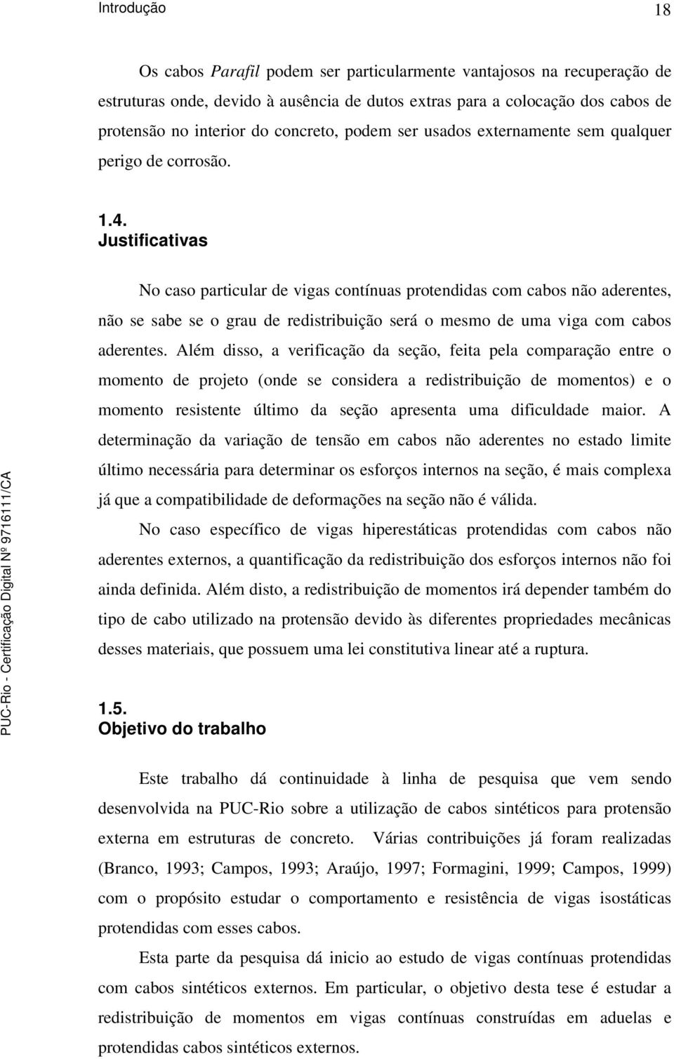 Justificativas No caso particular de vigas contínuas protendidas com cabos não aderentes, não se sabe se o grau de redistribuição será o mesmo de uma viga com cabos aderentes.